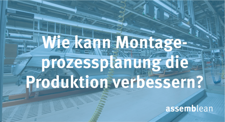 Wie kann Montageprozessplanung die Produktion verbessern?